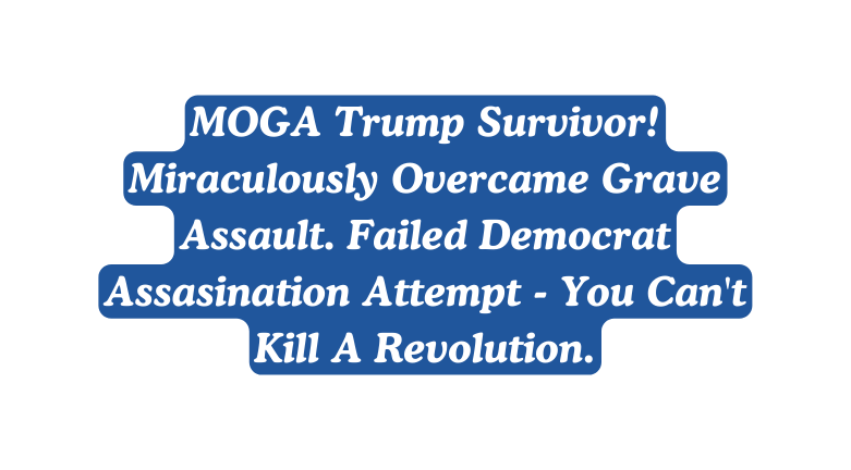 MOGA Trump Survivor Miraculously Overcame Grave Assault Failed Democrat Assasination Attempt You Can t Kill A Revolution